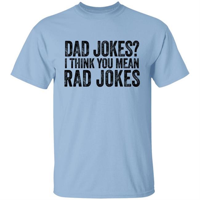 Dad Jokes Shirt Dad Jokes I Think You Mean Rad Jokes T Shirt Dad Jokes Shirt Dad Jokes I Think You Mean Rad Jokes T Shirt