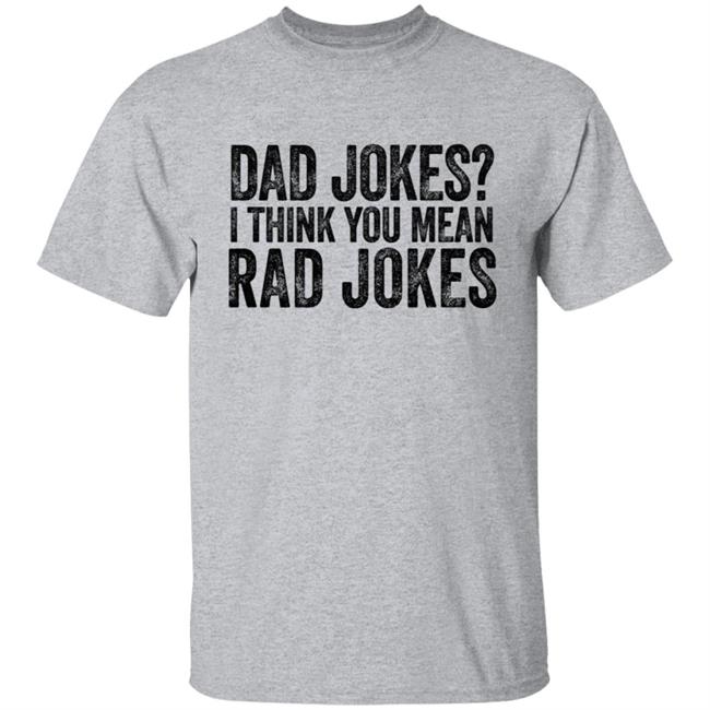 Dad Jokes Shirt Dad Jokes I Think You Mean Rad Jokes T Shirt