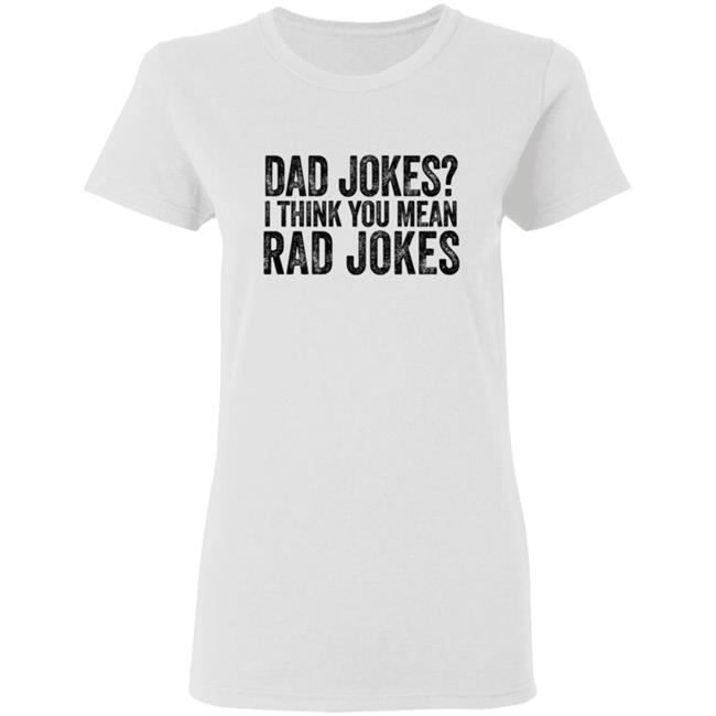 Dad Jokes Shirt Dad Jokes I Think You Mean Rad Jokes T Shirt Dad Jokes Shirt Dad Jokes I Think You Mean Rad Jokes T Shirt