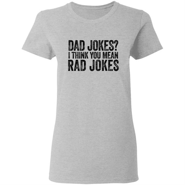 Dad Jokes Shirt Dad Jokes I Think You Mean Rad Jokes T Shirt Dad Jokes Shirt Dad Jokes I Think You Mean Rad Jokes T Shirt