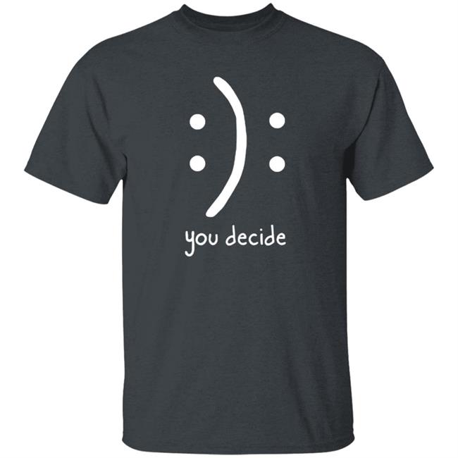 You Decide Emotion T Shirt You Decide Emotion T Shirt