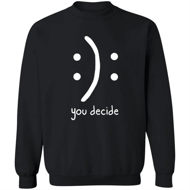You Decide Emotion T Shirt You Decide Emotion T Shirt