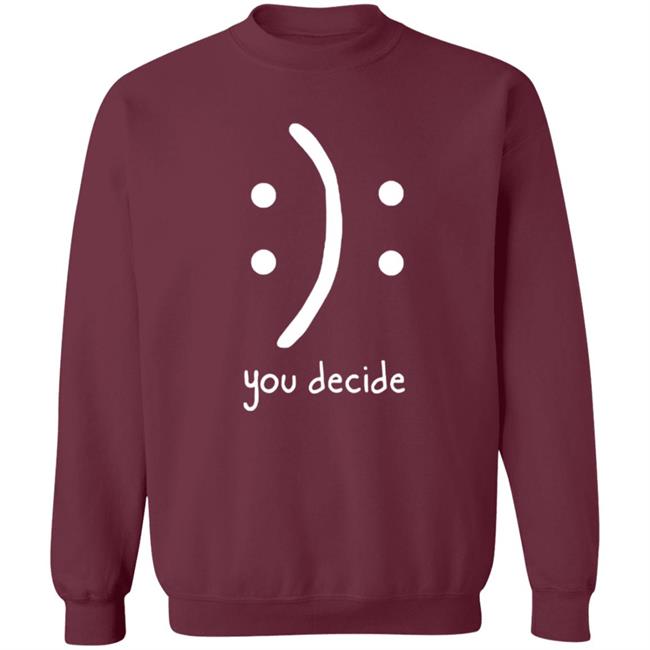 You Decide Emotion T Shirt You Decide Emotion T Shirt