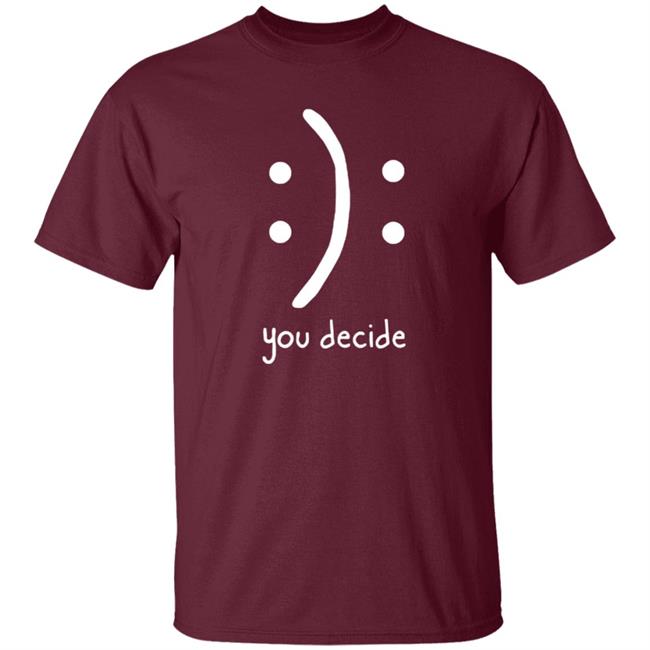 You Decide Emotion T Shirt You Decide Emotion T Shirt