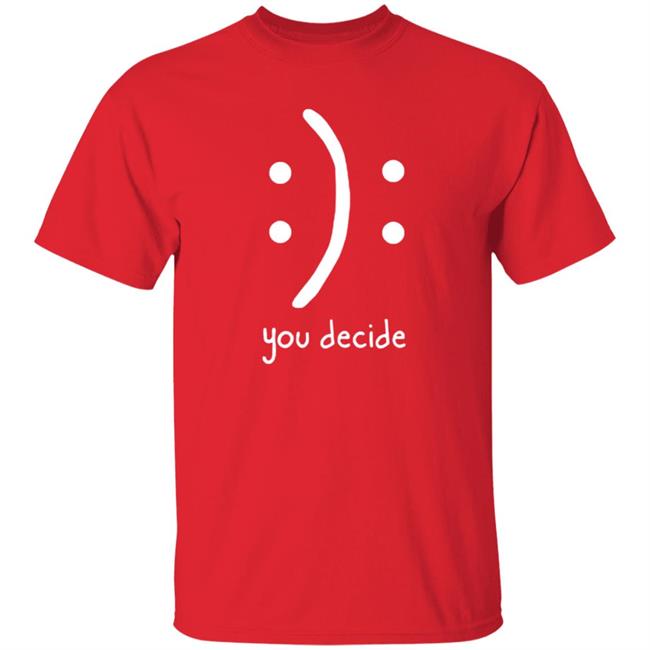 You Decide Emotion T Shirt You Decide Emotion T Shirt