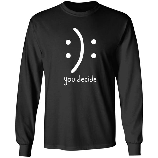 You Decide Emotion T Shirt You Decide Emotion T Shirt