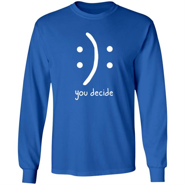 You Decide Emotion T Shirt You Decide Emotion T Shirt