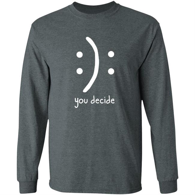 You Decide Emotion T Shirt You Decide Emotion T Shirt