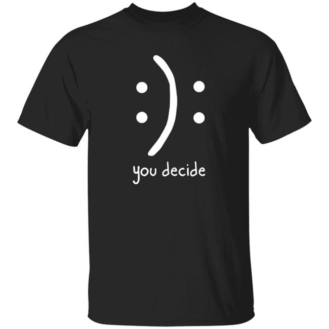 You Decide Emotion T Shirt