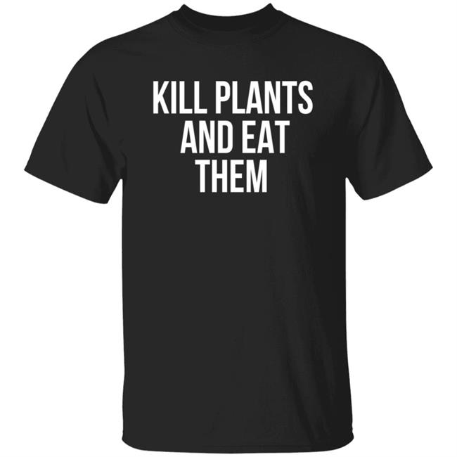 Kill Plants And Eat Them Shirt Merch klogW