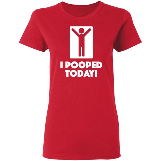 I Pooped Today Funny Shirt Pooped Today T Shirt I Pooped Today Funny Shirt Pooped Today T Shirt