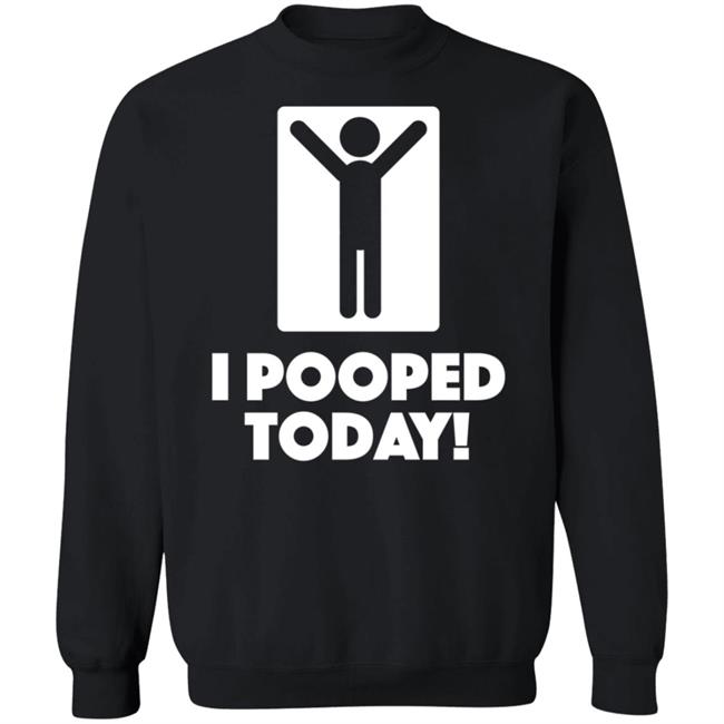 I Pooped Today Funny Shirt Pooped Today T Shirt I Pooped Today Funny Shirt Pooped Today T Shirt