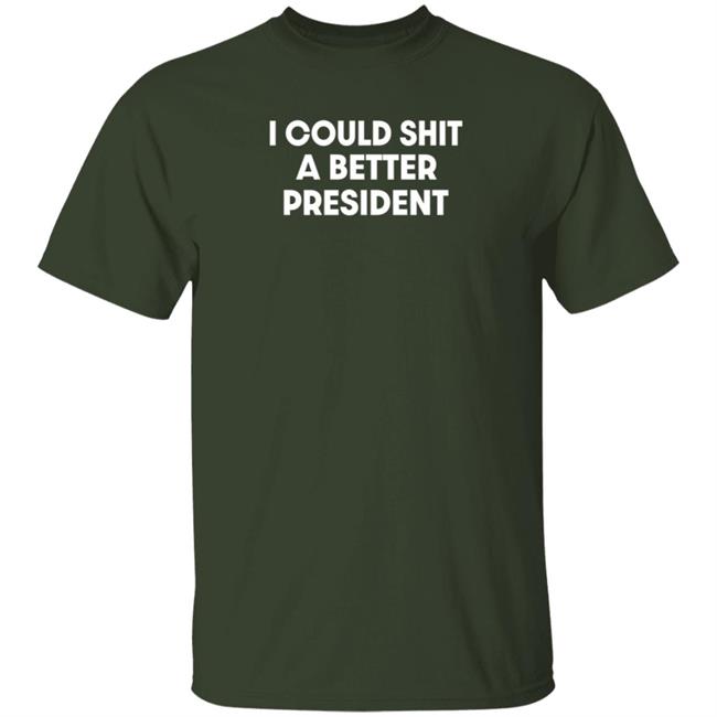 I Could Shit A Better President Shirt Pck1013