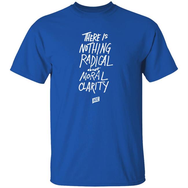 Aoc Merch Moral Clarity Long Sleeve T Shirt There Is Nothing Radical About Moral Clarity