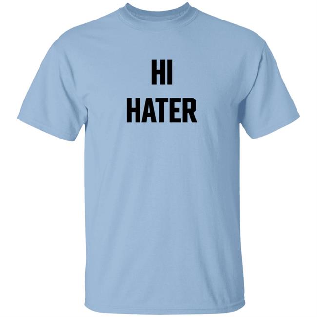 Hi Hater Bye Hater T Shirt Funny Haters Meme Shirt Hi Hater Bye Hater T Shirt Funny Haters Meme Shirt