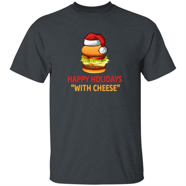 Happy Holidays With Cheese Christmas Cheeseburger Shirt Happy Holidays With Cheese Christmas Cheeseburger Shirt