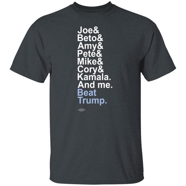Joe& Beto& Amy& Pete& Mike Cory Kamala And Me Beat Trump Shirt Joe& Beto& Amy& Pete& Mike Cory Kamala And Me Beat Trump Shirt