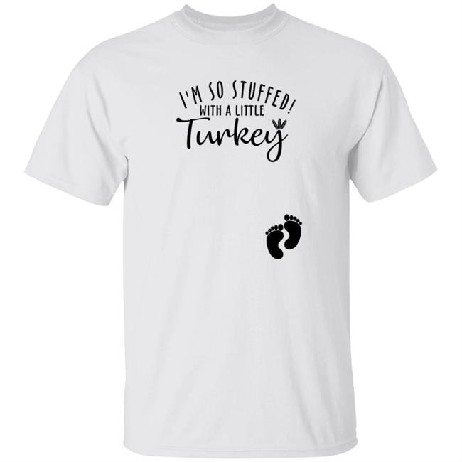 Awesome I’M So Stuffed With A Little Turkey Shirt Awesome I’M So Stuffed With A Little Turkey Shirt