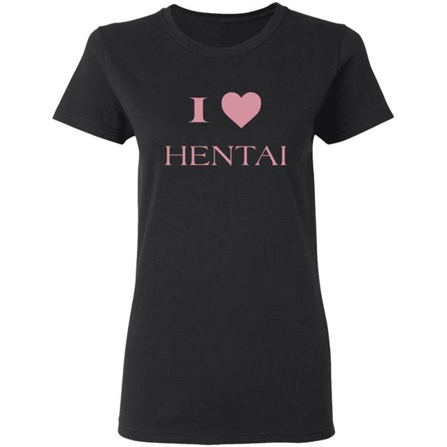 I Love Hentai Shirt I Love Hentai Japanese Anime Manga T Shirt I Love Hentai Shirt I Love Hentai Japanese Anime Manga T Shirt