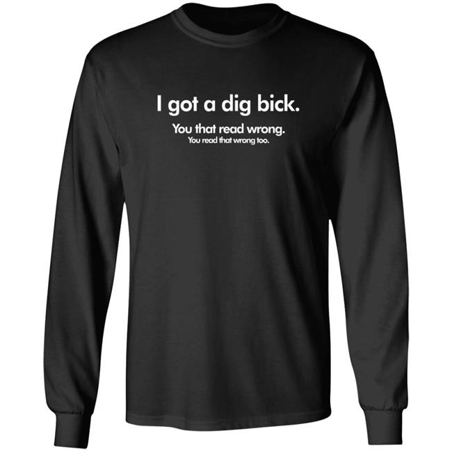 I Got A Dig Bick Shirt You Read That WrongT Shirt I Got A Dig Bick Shirt You Read That WrongT Shirt