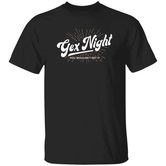 Scott The Woz Merch Gex Night T Shirt You Wouldn't Get It