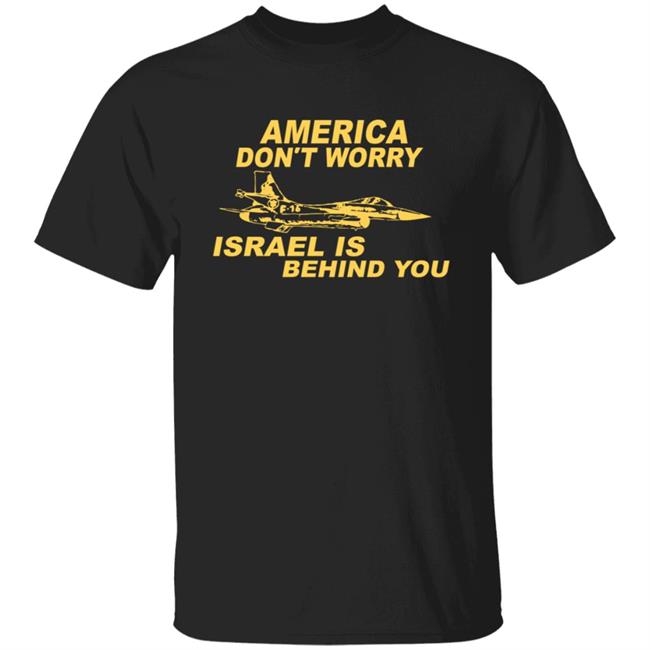 America Don't Worry Israel Is Behind You Shirt America USA Israel F16 T Shirt