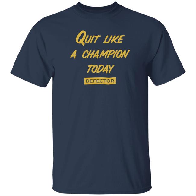 Defector Store Quit Like A Champion Today Defector Shirt Dan McQuade