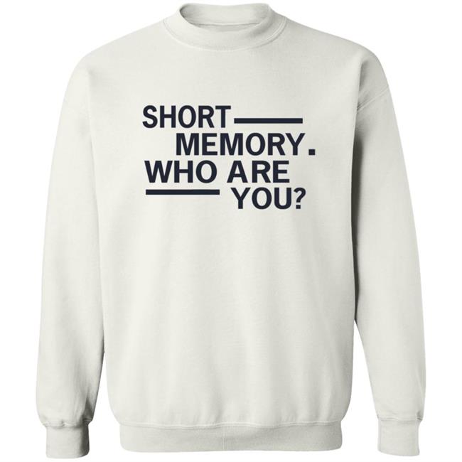 Short Memory Who Are You Shirt Short Memory Who Are You Shirt
