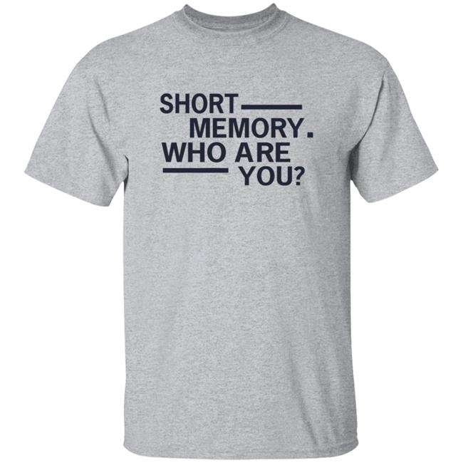 Short Memory Who Are You Shirt Short Memory Who Are You Shirt