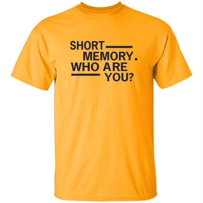 Short Memory Who Are You Shirt Short Memory Who Are You Shirt