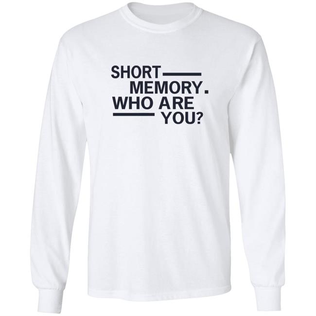Short Memory Who Are You Shirt Short Memory Who Are You Shirt