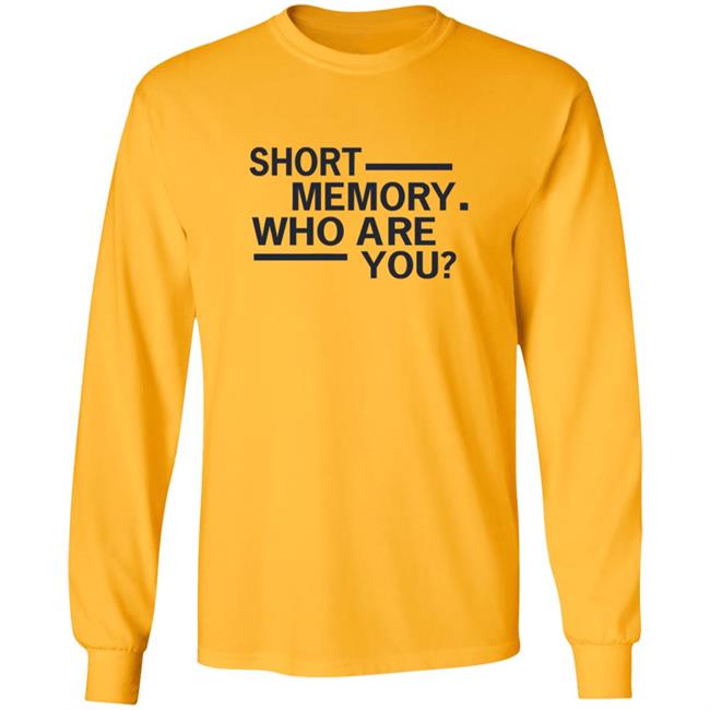 Short Memory Who Are You Shirt Short Memory Who Are You Shirt