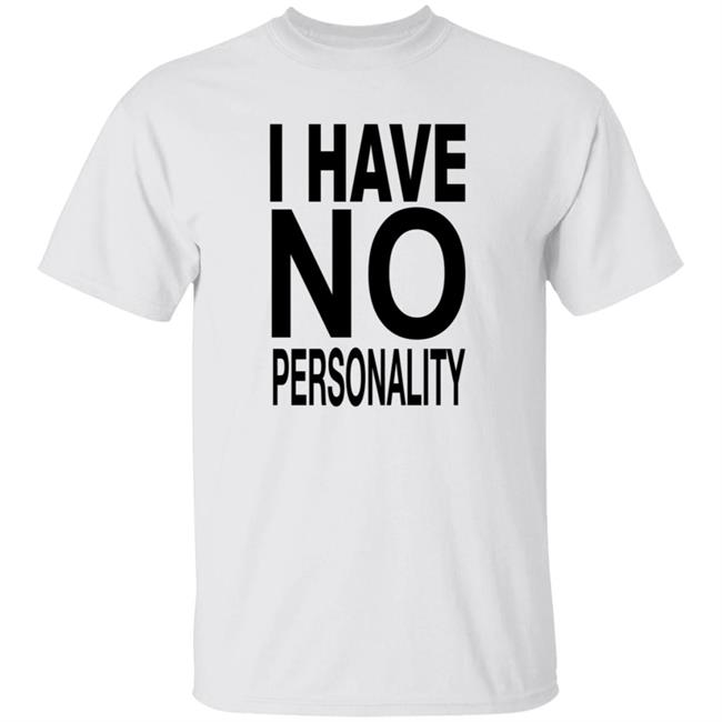 I Have No Personality Shirt