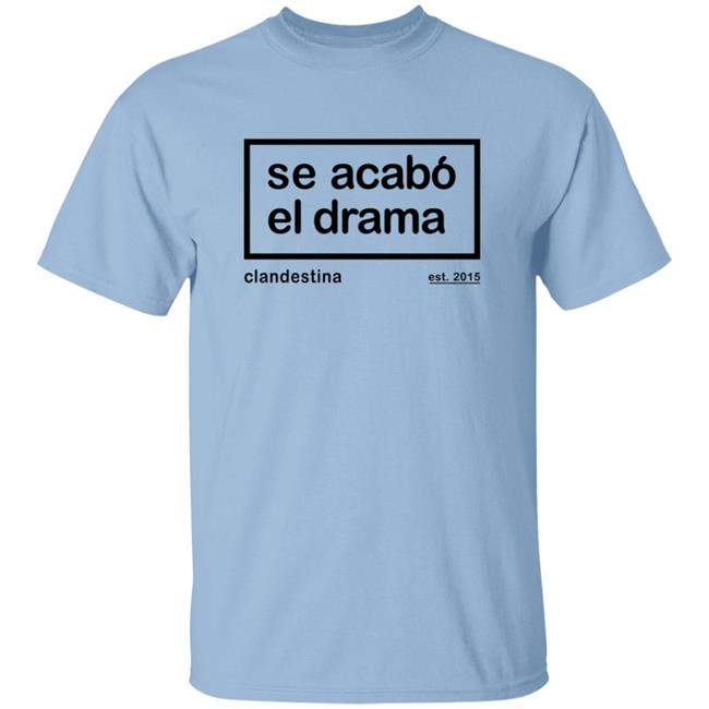 Drama Is Over Tee Acabo El Drama Shirt