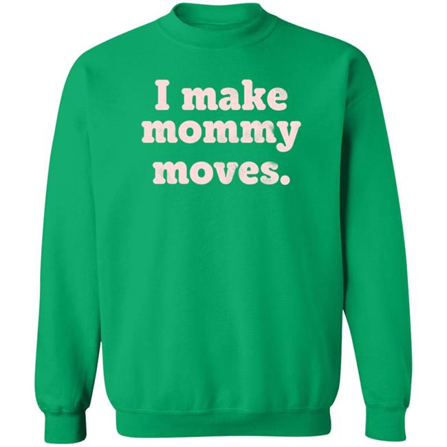 I Make Mommy Moves French Terry Pullover Sweatshirt