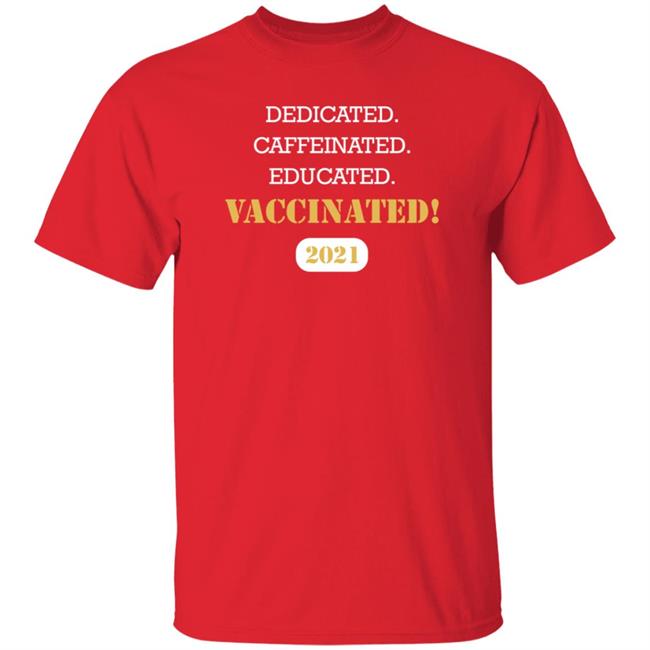 Dedicated Caffeinated Educated Vaccinated 2021 Shirt