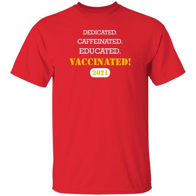 Dedicated Caffeinated Educated Vaccinated 2021 T-Shirt