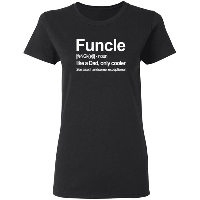 Funcle T Shirt Like A Dad, Only Cooler Funcle T Shirt Like A Dad, Only Cooler
