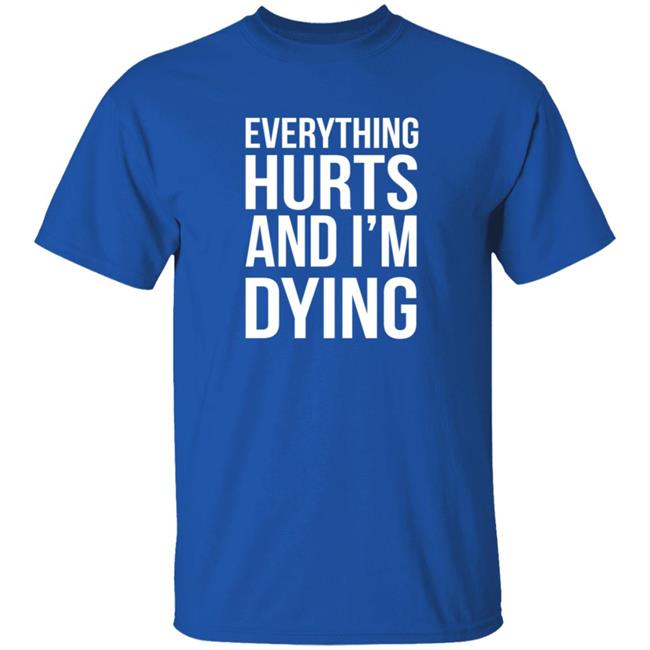 Everything Hurts And I'm Dying T Shirt Shay Tiziano