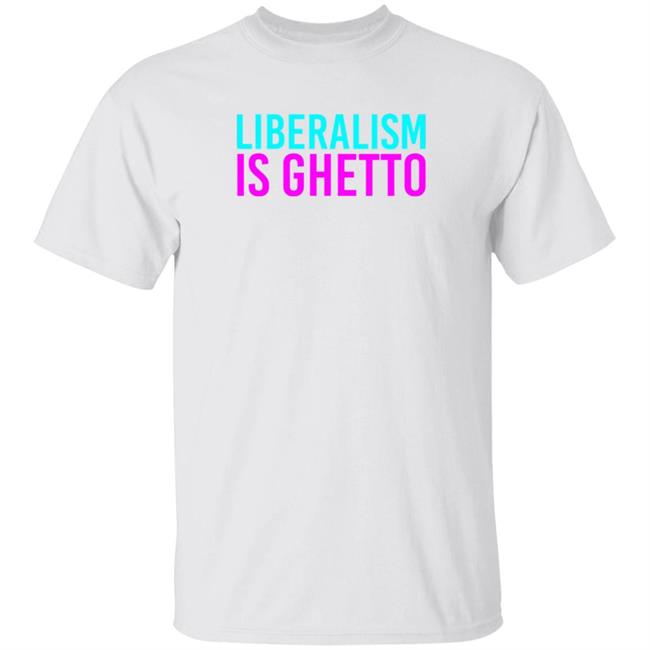 Liberalism Is Ghetto Shirt