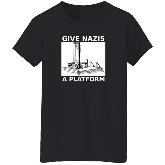 Give Nazis A Platform T Shirt Katelyn Bowden Give Nazis A Platform T Shirt Katelyn Bowden
