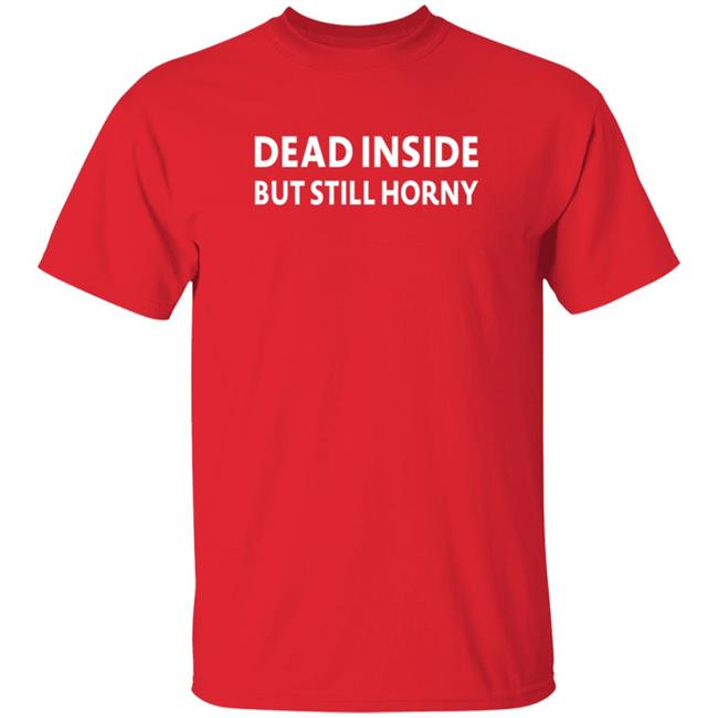 Dead Inside But Still Horny T Shirt Gintoki Show