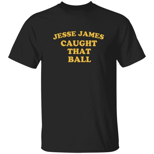 Pittsburgh Dad Jesse James Caught That Ball T Shirt