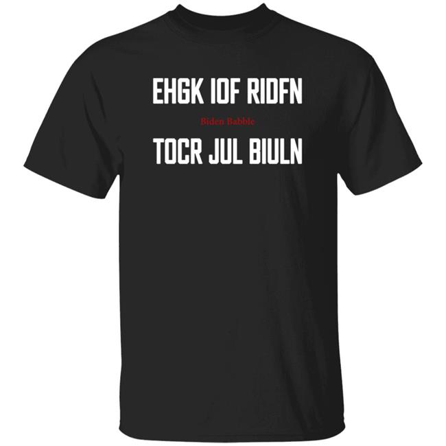 Ehgk Iof Ridfn Tocr Jul Biuln T Shirt Biden Babble