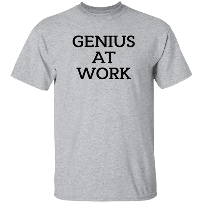 Genius At Work T Shirt Genius At Work T Shirt