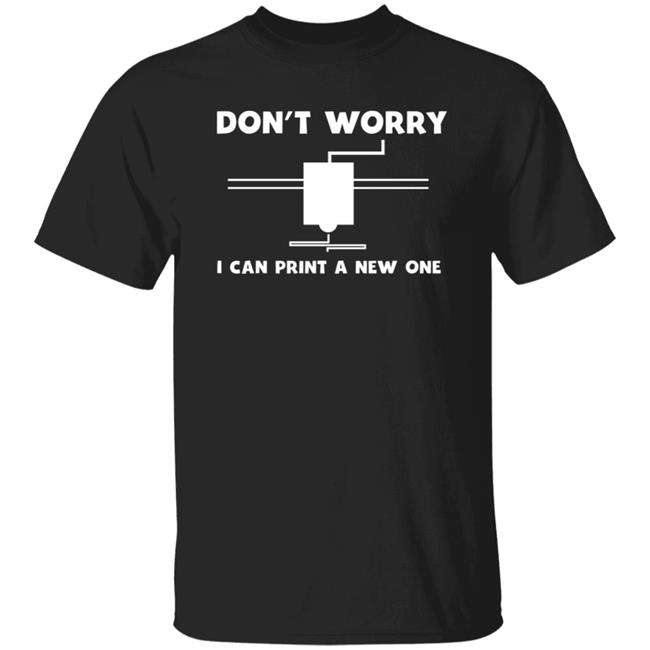 Don't Worry I Can Print A New One Shirt 3D Printing