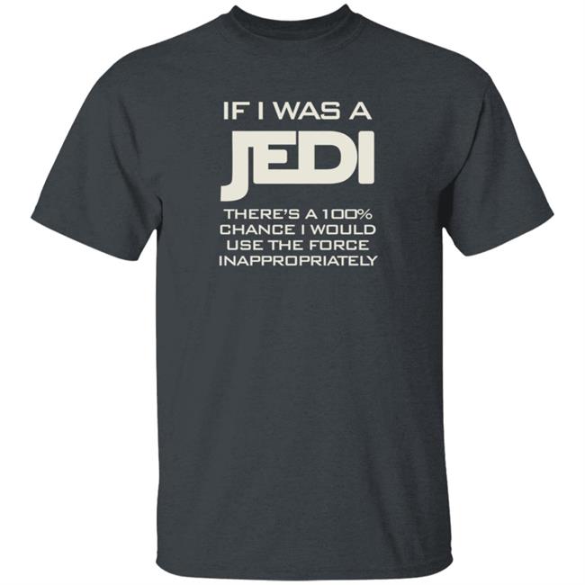 If I Was A Jedi T Shirt Shirts N Giggles If I Was A Jedi T Shirt Shirts N Giggles
