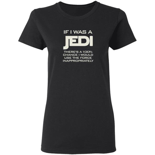 If I Was A Jedi T Shirt Shirts N Giggles If I Was A Jedi T Shirt Shirts N Giggles