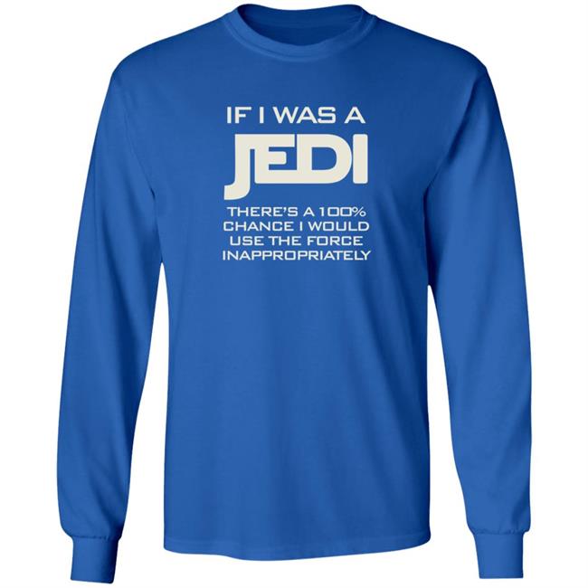 If I Was A Jedi T Shirt Shirts N Giggles If I Was A Jedi T Shirt Shirts N Giggles