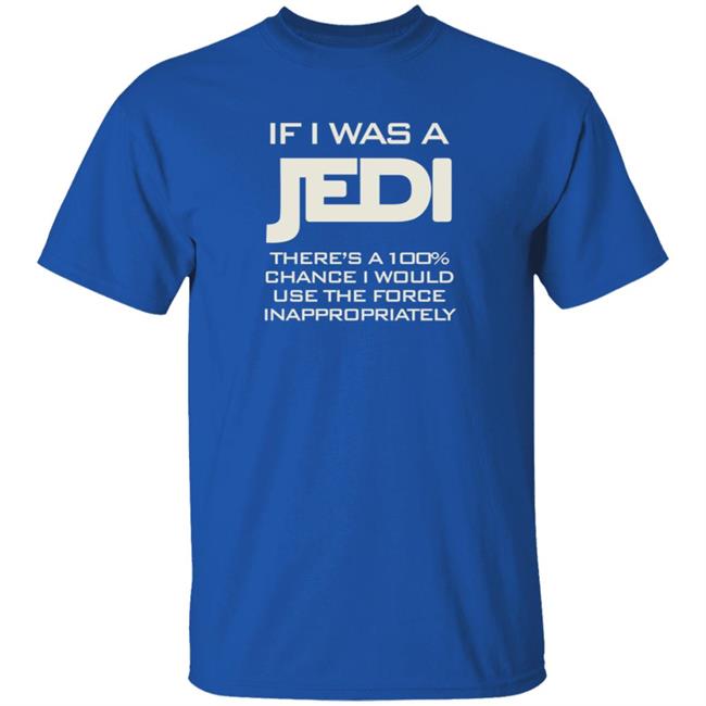 If I Was A Jedi T Shirt Shirts N Giggles If I Was A Jedi T Shirt Shirts N Giggles